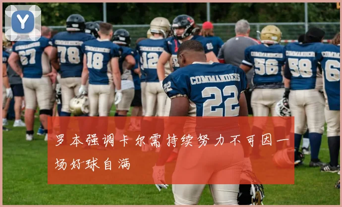 罗本强调卡尔需持续努力不可因一场好球自满