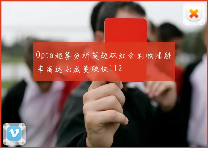 Opta超算分析英超双红会利物浦胜率高达七成曼联仅112