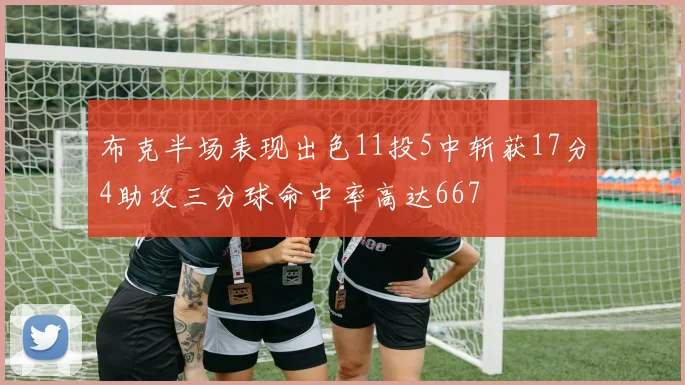 布克半场表现出色11投5中斩获17分4助攻三分球命中率高达667