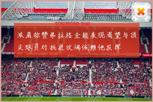 浓眉称赞弗拉格全能表现渴望与顶尖球员对抗进攻端依赖他发挥