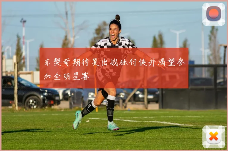 东契奇期待复出战独行侠并渴望参加全明星赛