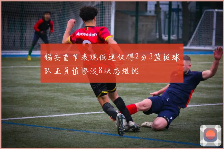 锡安首节表现低迷仅得2分3篮板球队正负值惨淡8状态堪忧