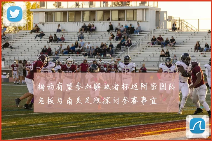 梅西有望参加解放者杯迈阿密国际老板与南美足联探讨参赛事宜