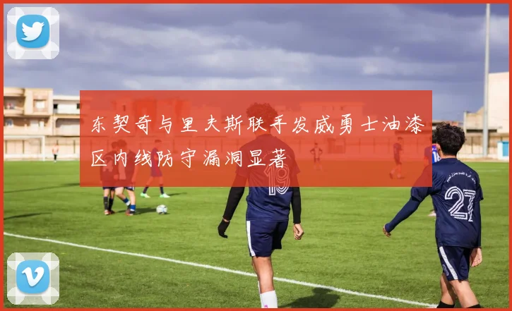 东契奇与里夫斯联手发威勇士油漆区内线防守漏洞显著